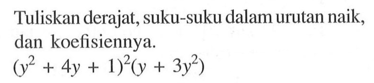 Tuliskan derajat, suku-suku dalam urutan naik, dan koefisiennya (y^2+4y+1)^2(y+3y^2)