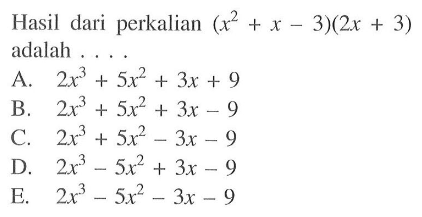 Hasil dari perkalian (x^2+x-3)(2x+3) adalah . . . .