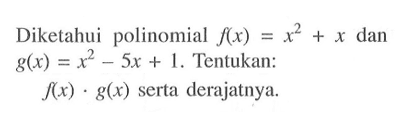 Diketahui polinomial f(x)=x^2+x dan g(x)=x^2-5x+1. Tentukan: f(x).g(x) serta derajatnya.