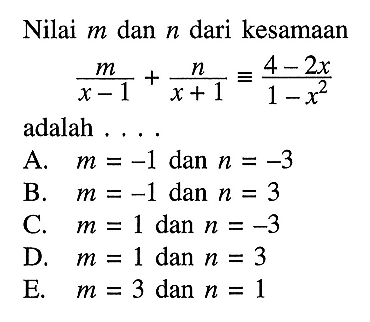 Nilai m dan n dari kesamaan m/(x-1)+n/(x+1) ekuivalen (4-2x)/(1-x^2) adalah .....