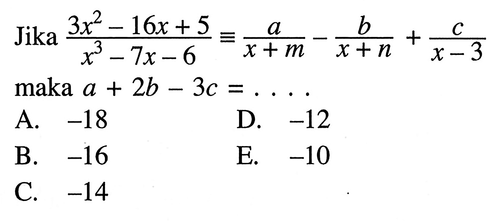 Jika (3x^2-16x+5)/(x^3-7x-6) = a/(x+m) - b/(x+n) + c/(x-3) maka a+2b-3c =