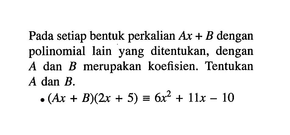 Pada setiap bentuk perkalian Ax+B dengan polinomial lain yang ditentukan, dengan A dan B merupakan koefisien. Tentukan A dan B. (Ax+B)(2x+5)=6x^2+11x-10