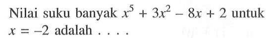 Nilai suku banyak x^5+3x^2-8x+2 untuk x=-2 adalah . . . .