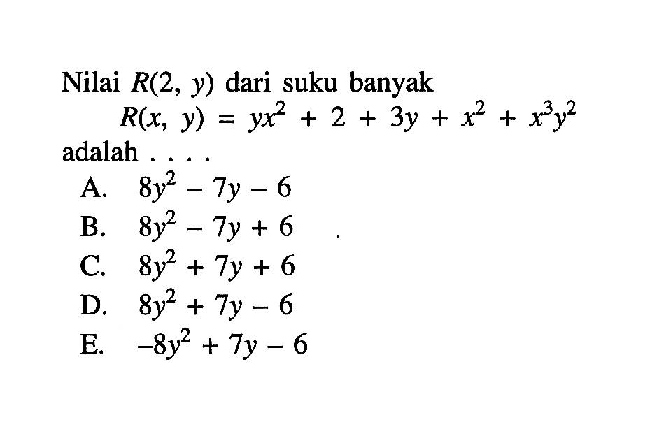 Nilai R(2, Y) dari suku banyak R(x,y)=yx^2+2+3y+x62+x^3 y^2 adalah . . .