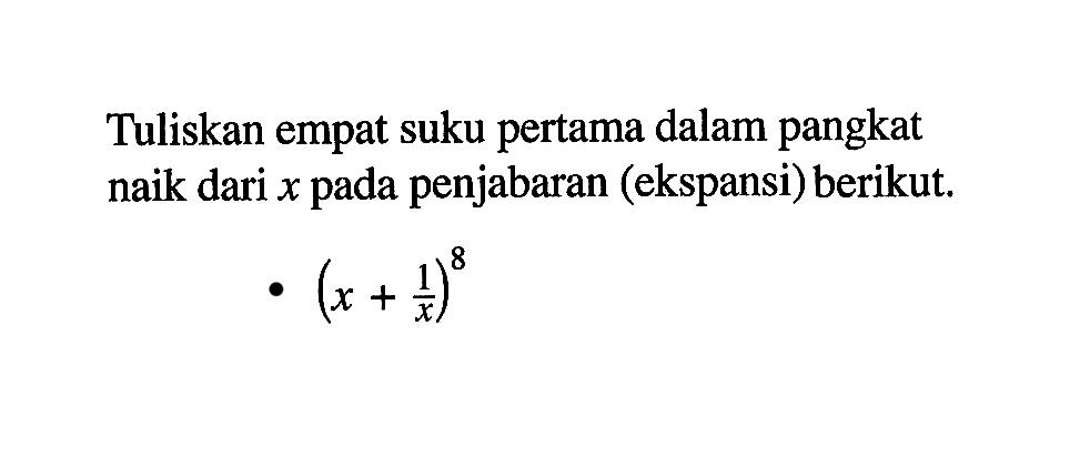 Tuliskan empat suku pertama dalam pangkat naik dari x pada penjabaran (ekspansi) berikut (x+1/x)^8