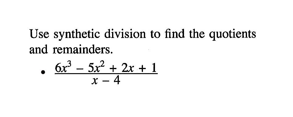 Use synthetic division to find the quotients and remainders (6x^3-5x^2 + 2x+1)/( X -4)