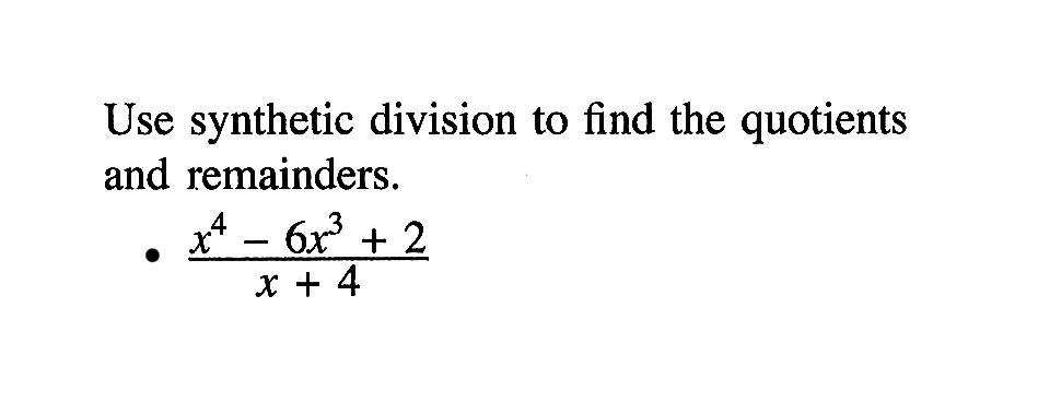 Use synthetic division to find the quotients and remainders. (x^4-6x^3+2)/(x+4)