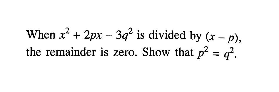 When x^2+2px-3q^2 is divided by (x-p), the remainder is zero. Show that p^2=q^2.