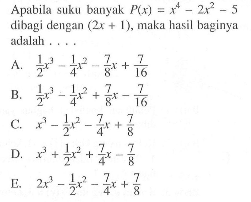 Apabila suku banyak P(x)=x^4-2x^2-5 dibagi dengan (2x+1), maka hasil baginya adalah . . . .