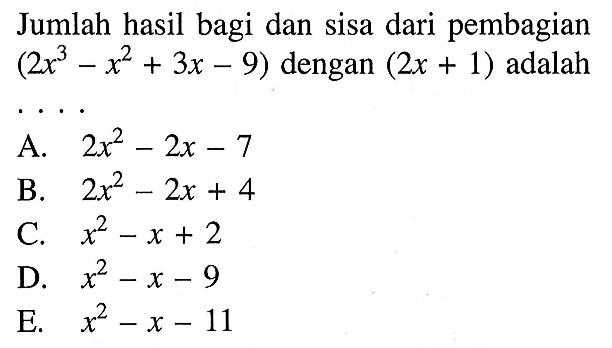 Jumlah hasil bagi dan sisa dari pembagian 2x^3-x^2+3x-9) dengan (2x+1) adalah . . . .