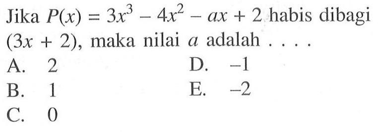 Jika P(x)=3x^3-4x^2-ax+2 habis dibagi (3x+2), maka nilai a adalah . . . .