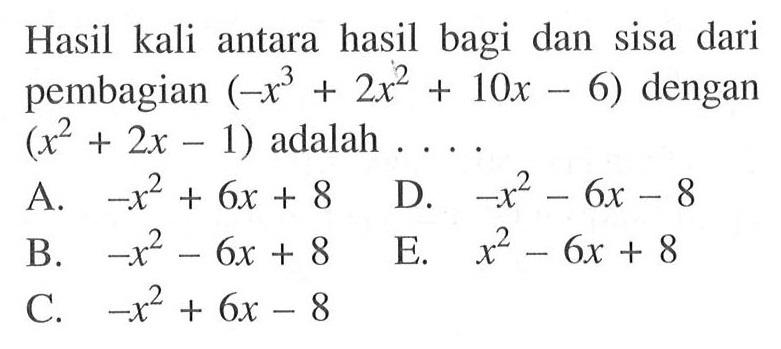 Hasil kali antara hasil bagi dan sisa dari pembagian )-x^3+2x^2+10x-6) dengan (x^2+2x-1) adalah ....