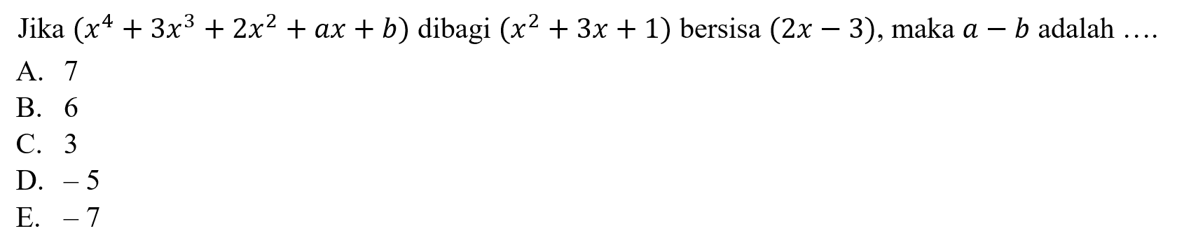 Jika (x^4+3x^3+2x^2+ax+b) dibagi (x^2+3x+1) bersisa (2x-3), maka a-b adalah ...