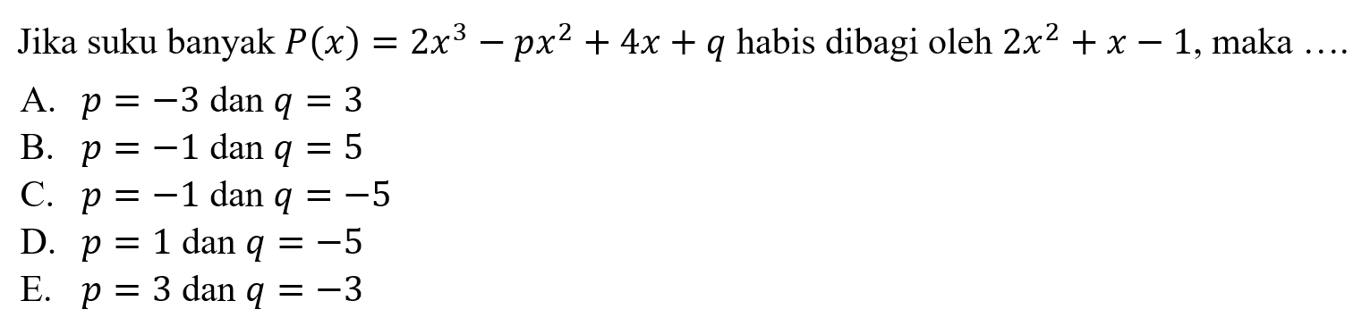 Jika suku banyak P(x)=2x^3-px^2+4x+q habis dibagi oleh 2x^2+x-1, maka ...