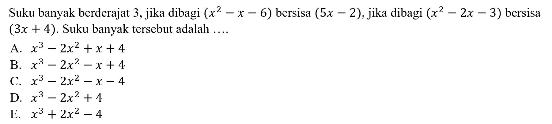 Suku banyak berderajat 3, jika dibagi (x^2-x-6) bersisa (5x-2) , jika dibagi (x^2-2x-3) bersisa (3x+4). Suku banyak tersebut adalah ...