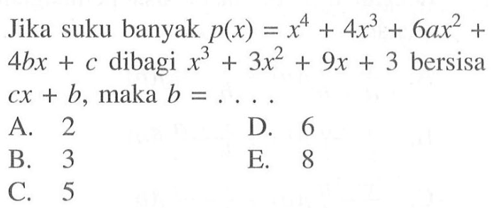 Jika suku banyak p(x)=x^4+4x^3+6ax^2+4bx+c dibagi x^3+3x^2+9x+3 bersisa cx + b, maka b = . . . .