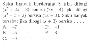 Suku banyak berderajat 3 jika dibagi (x^2+2x-3) bersisa (3x-4), jika dibagi (x^2-x-2) bersisa (2x+3). Suku banyak tersebut jika dibagi (x+2) bersisa ...