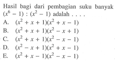 Hasil bagi dari pembagian suku banyak (x^6-1):(x^2-1) adalah ...