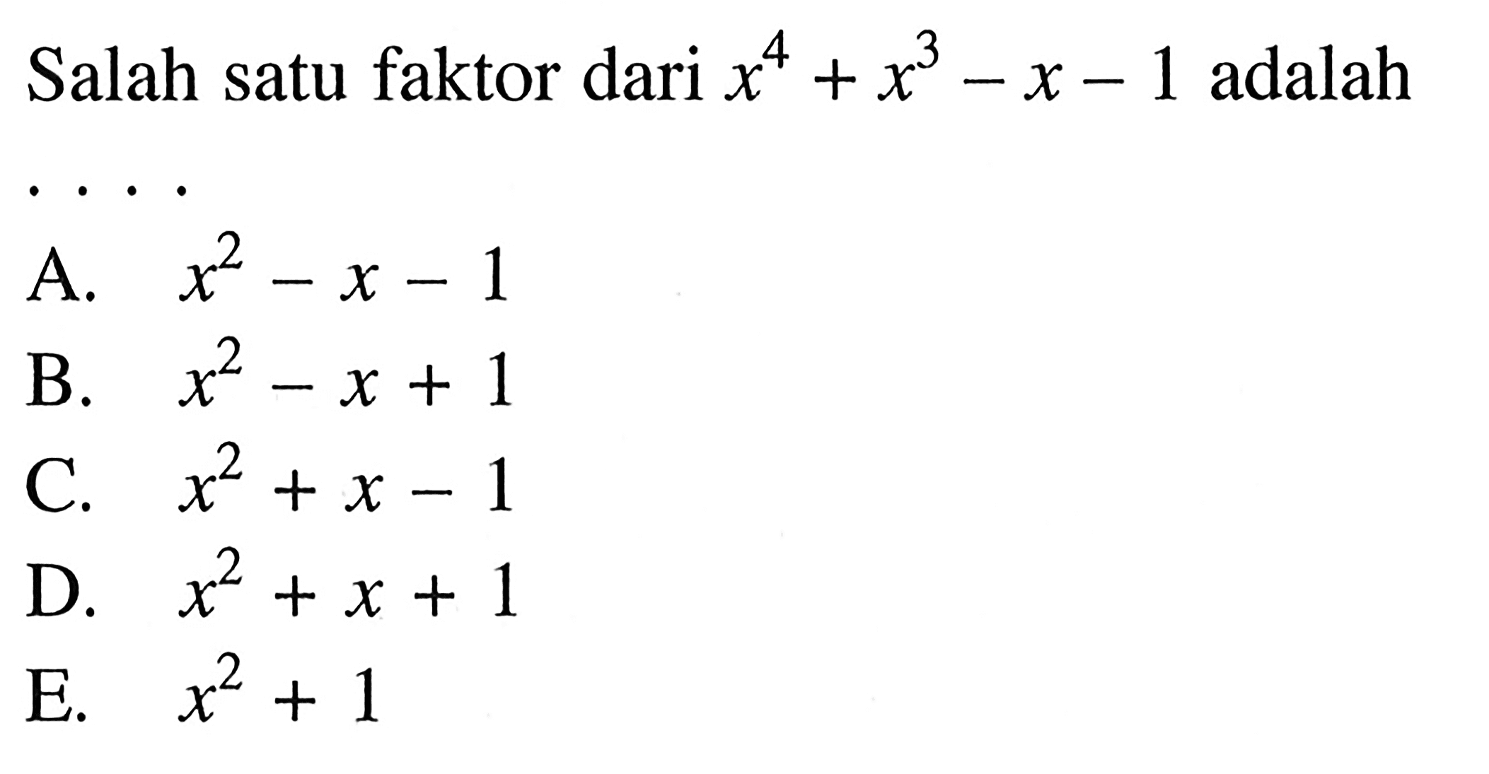 Salah satu faktor dari x^4+x^3-x-1 adalah . . . .