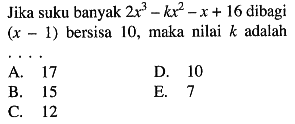 Jika suku banyak 2x^3-kx^2-x+16 dibagi (x-1) bersisa 10, maka nilai k adalah ....