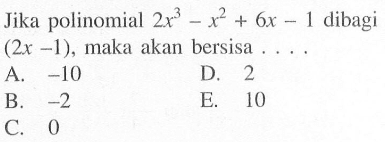 Jika polinomial 2x^3-x^2+6x-1 dibagi (2x-1), maka akan bersisa . . . .