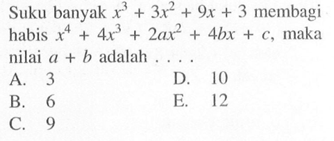 Suku banyak x^3+3x^2+9x+3 membagi habis x^4+4x^3+2ax^2+4bx+c, maka nilai a+b adalah . . . .