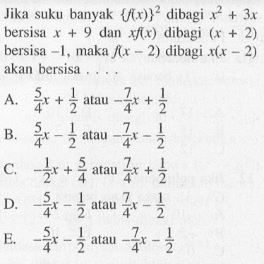 Jika suku banyak  {f(x)}^2  dibagi  x^2+3x  bersisa  x+9  dan  xf(x)  dibagi  (x+2)  bersisa  -1 , maka  f(x-2)  dibagi  x(x-2)  akan bersisa ....