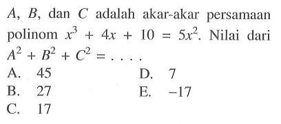 A, B, dan C adalah akar-akar persamaan polinom x^3+4x+10=5x^2. Nilai dari A^2+B^2+C^2= ...