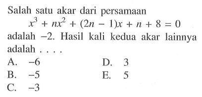 Salah satu akar dari persamaan x^3+nx^2+(2n-1)x+n+8=0 adalah -2. Hasil kali kedua akar lainnya adalah ...