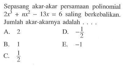 Sepasang akar-akar persamaan polinomial 2x^3-nx^2-13x=6 saling berkebalikan. Jumlah akar-akarnya adalah ...