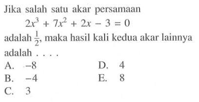 Jika salah satu akar persamaan 2x^3+7x^2+2x-3=0 adalah 1/2 maka hasil kali kedua akar lainnya adalah ....