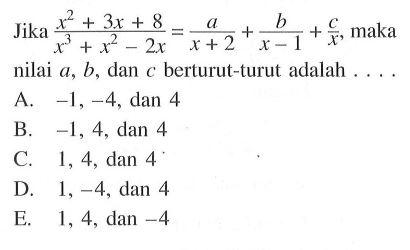 Jika (x^2+3x+8)/(x^3+x^2-2x)=a/(x+2)+b/(x-1)+c/x nilai a, b, dan berturut-turut adalah ...