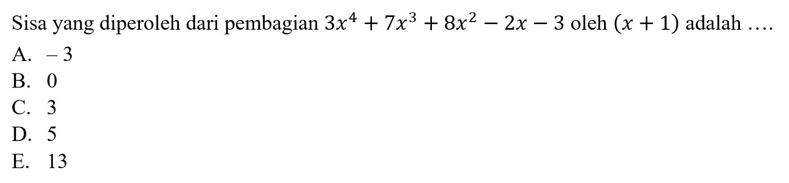 Sisa yang diperoleh dari pembagian 3x^4+7x^3+8x^2-2x-3 oleh (x+1) adalah ....