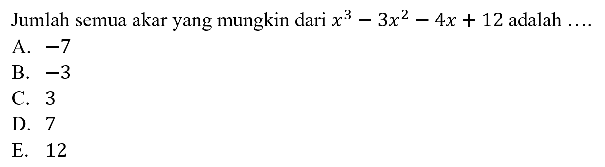 Jumlah semua akar yang mungkin dari x^3-3x^2-4x+12 adalah ...