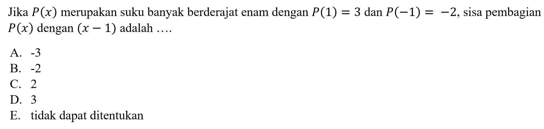 Jika P(x) merupakan suku banyak berderajat enam dengan P(1)=3 dan P(-1)=-2, sisa pembagian P(x) dengan (x-1) adalah ....