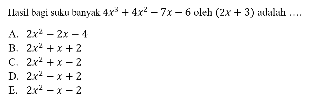 Hasil bagi suku banyak 4x^3+4x^2-7x-6 oleh (2x+3) adalah ....