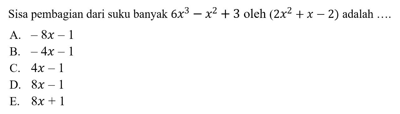 Sisa pembagian dari suku banyak 6x^3-x^2+3 oleh (2x^2+x-2) adalah ....