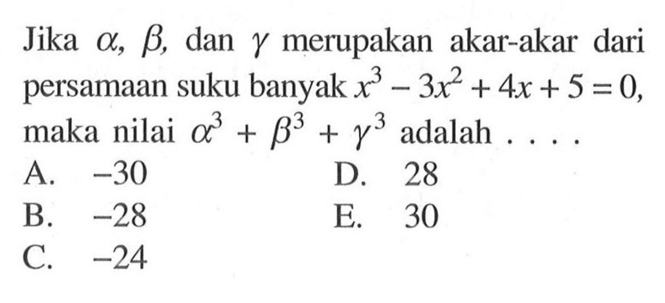 Jika alpha, beta, dan gamma merupakan akar-akar dari persamaan suku banyak x ^3 x^2+4x+5=0, maka nilai alpha^3+beta^3_gamma^3 adalah