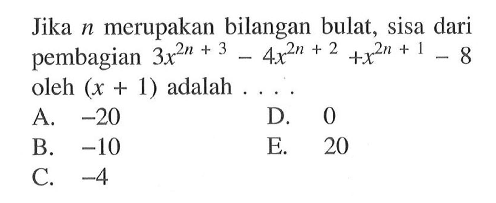 Jika n merupakan bilangan bulat, sisa dari pembagian 3x^(2n+3) - 4x^(2n+2) +x^(2n+1)-8 oleh (x + 1) adalah