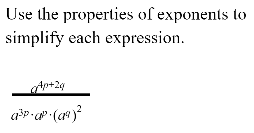 Use the properties of exponents to simplify each expression. (a^(4p+2q))/(a^(3p).a^p.(a^q)^2)