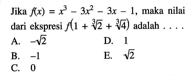 Jika f(x)=x^3-3x^2-3x-1, maka nilai dari ekspresi f(1+2^(1/3)+4^(1/3)) adalah ... .