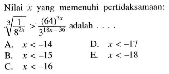 Nilai x yang memenuhi pertidaksamaan: (1/(8^(2x)))^(1/3)>((64^(3x))/(3^(18x-36))) adalah ....