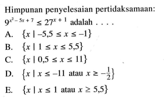 Himpunan penyelesaian pertidaksamaan: 9^(x^2-5x+7)<=27^(x+1) adalah ....