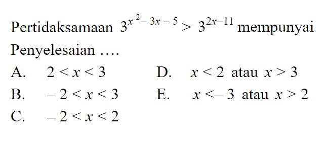 Pertidaksamaan 3^(x^2-3x -5) > 3^(2x-11) mempunyai Penyelesaian