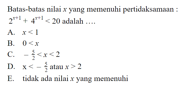 Batas-batas nilai x yang memenuhi pertidaksamaan: 2^(x+1)+4^(x+1)<20 adalah ...