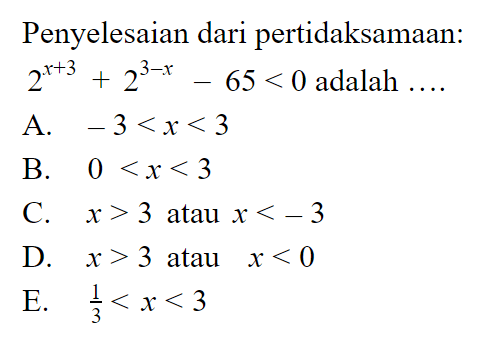 Penyelesaian dari pertidaksamaan: 2^(x+3)+2^(3-x)-65<0 adalah ...