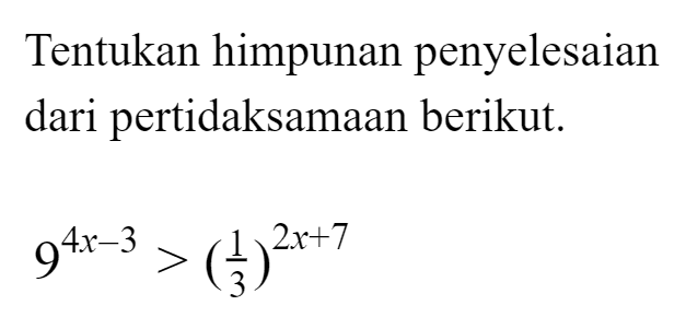 Tentukan himpunan penyelesaian dari pertidaksamaan berikut. 9^(4x-3)>(1/3)^(2x+7)