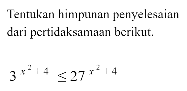 Tentukan himpunan penyelesaian dari pertidaksamaan berikut. 3^(x^2+4)<=26^(x^2+4)