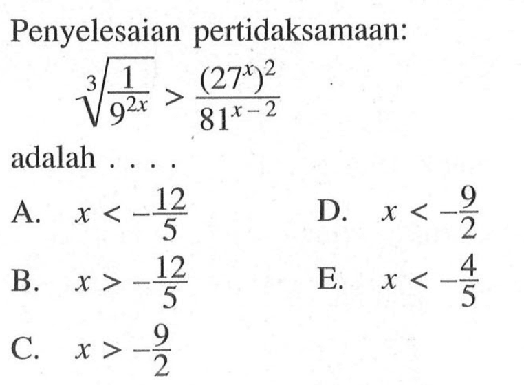 Penyelesaian pertidaksamaan: (1/9x^2x)^(1/3)>(27^x)^2/(81^(x-2)) adalah ....