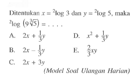 Ditentukan x=2log3 dan y=2log5, maka 2log(9(5)^(1/3))=.... (Model Soal Ulangan Harian)